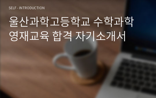 울산과학고등학교 수학과학영재교육 합격 자기소개서