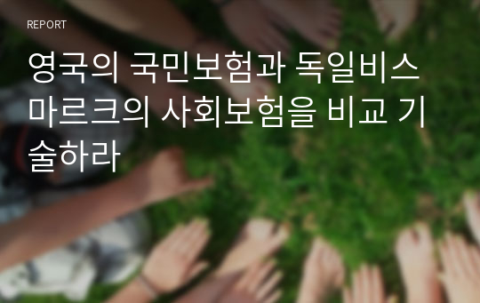 영국의 국민보험과 독일비스마르크의 사회보험을 비교 기술하라