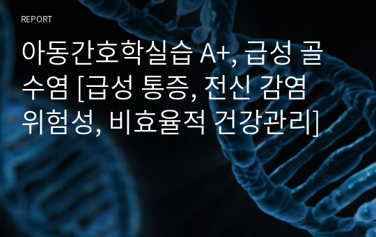 아동간호학실습 A+, 급성 골수염 [급성 통증, 전신 감염 위험성, 비효율적 건강관리]