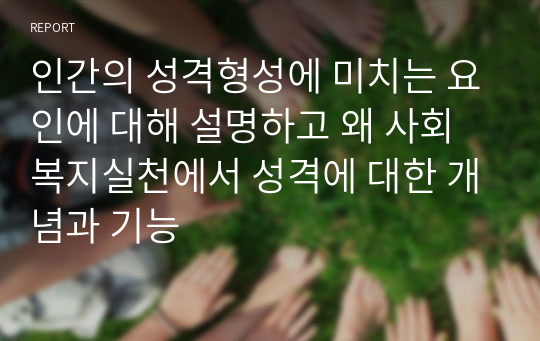 인간의 성격형성에 미치는 요인에 대해 설명하고 왜 사회복지실천에서 성격에 대한 개념과 기능