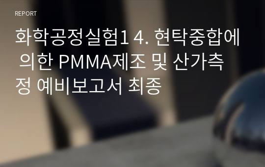 화학공정실험1 4. 현탁중합에 의한 PMMA제조 및 산가측정 예비보고서 최종