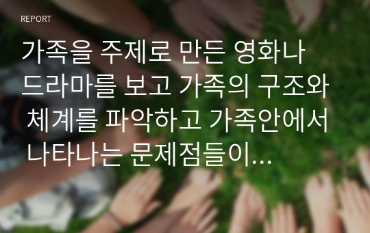 가족을 주제로 만든 영화나 드라마를 보고 가족의 구조와 체계를 파악하고 가족안에서 나타나는 문제점들이 가족안에서