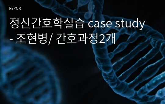정신간호학실습 case study - 조현병/ 간호과정2개