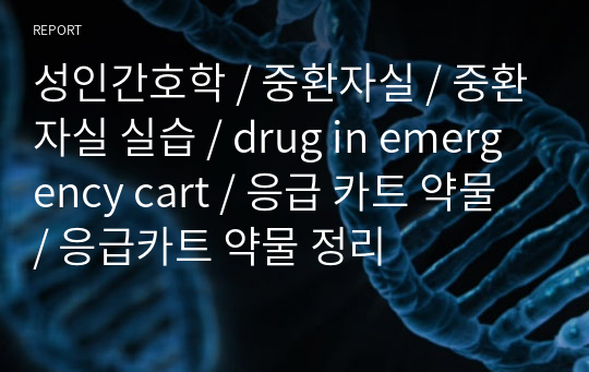 성인간호학 / 중환자실 / 중환자실 실습 / drug in emergency cart / 응급 카트 약물 / 응급카트 약물 정리