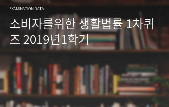 소비자를위한 생활법률 1차퀴즈 2019년1학기