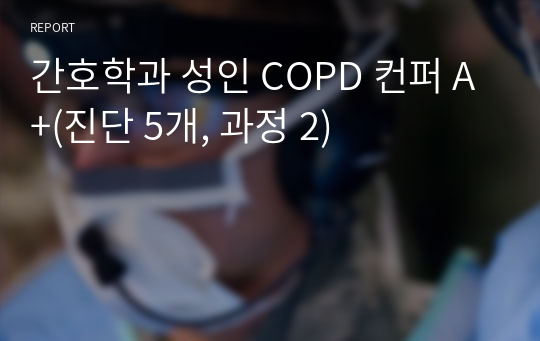 간호학과 성인 COPD 컨퍼 A+(진단 5개, 과정 2)