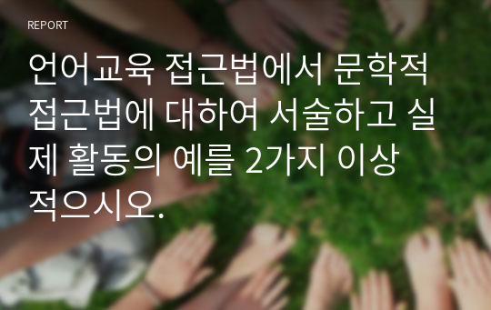 언어교육 접근법에서 문학적 접근법에 대하여 서술하고 실제 활동의 예를 2가지 이상 적으시오.