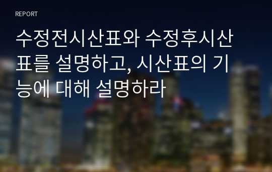 수정전시산표와 수정후시산표를 설명하고, 시산표의 기능에 대해 설명하라