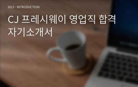 CJ 프레시웨이 영업직 합격 자기소개서