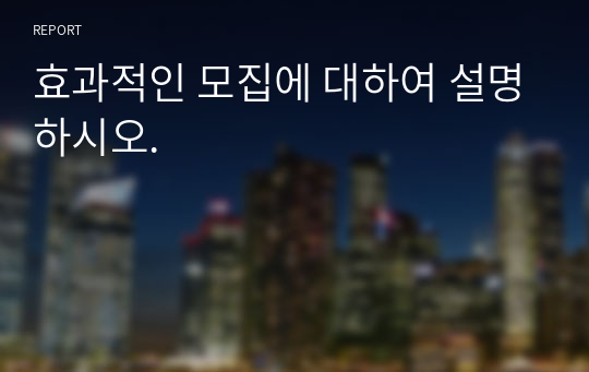 효과적인 모집에 대하여 설명하시오.