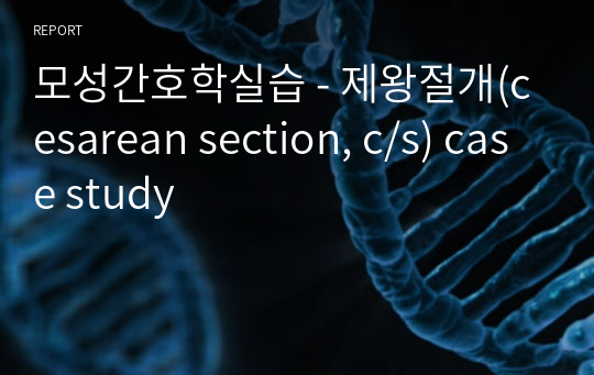 모성간호학실습 - 제왕절개(cesarean section, c/s) case study