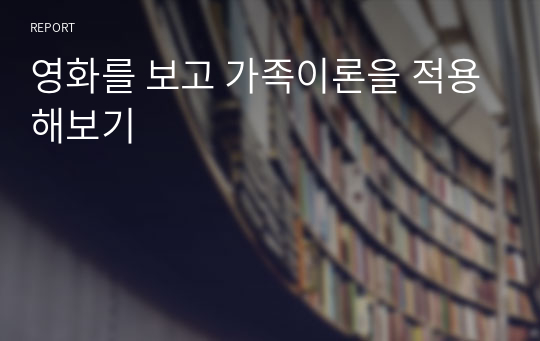 영화를 보고 가족이론을 적용해보기