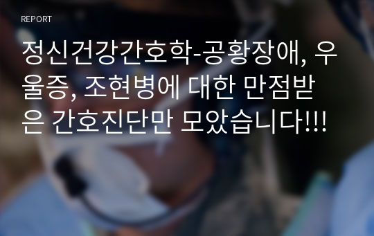 정신건강간호학-공황장애, 우울증, 조현병에 대한 만점받은 간호진단만 모았습니다!!!