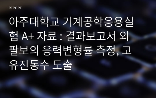 아주대학교 기계공학응용실험 A+ 자료 : 결과보고서 외팔보의 응력변형률 측정, 고유진동수 도출