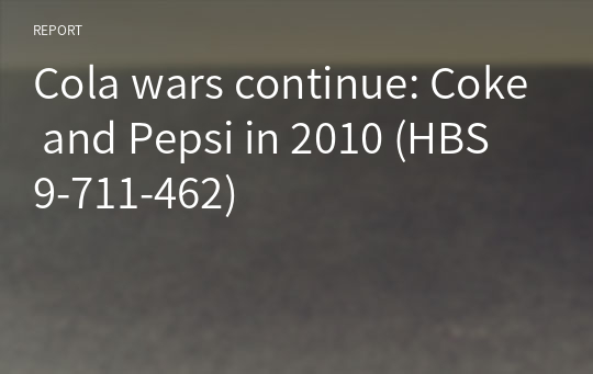 Cola wars continue: Coke and Pepsi in 2010 (HBS 9-711-462)