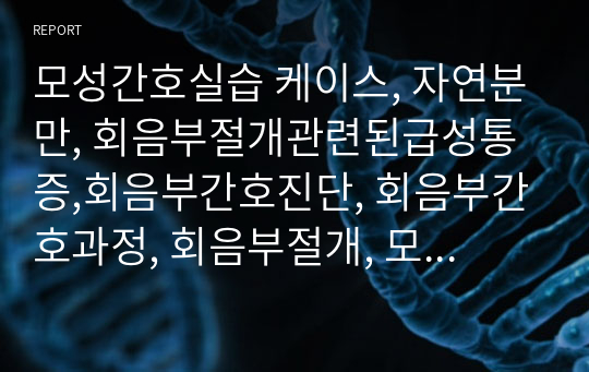 모성간호실습 케이스, 자연분만, 회음부절개관련된급성통증,회음부간호진단, 회음부간호과정, 회음부절개, 모성간호과정케이스