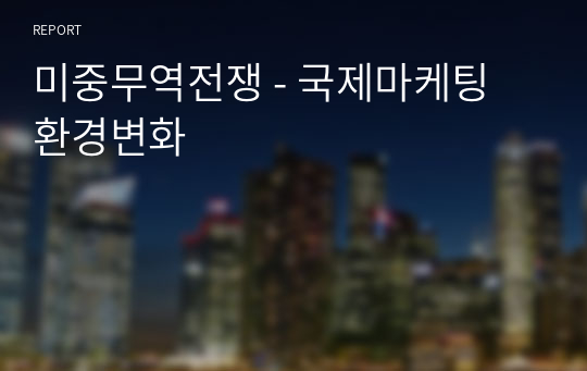 미중무역전쟁 - 국제마케팅 환경변화