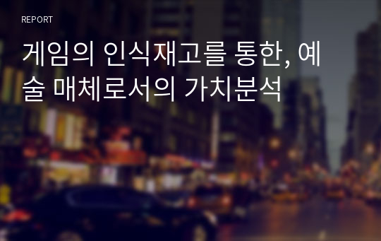 게임의 인식재고를 통한, 예술 매체로서의 가치분석