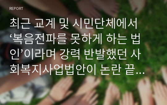 최근 교계 및 시민단체에서 ‘복음전파를 못하게 하는 법인’이라며 강력 반발했던 사회복지사업법안이 논란 끝에 철회