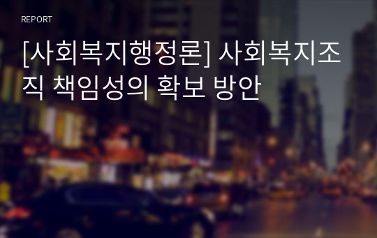 [사회복지행정론] 사회복지조직 책임성의 확보 방안