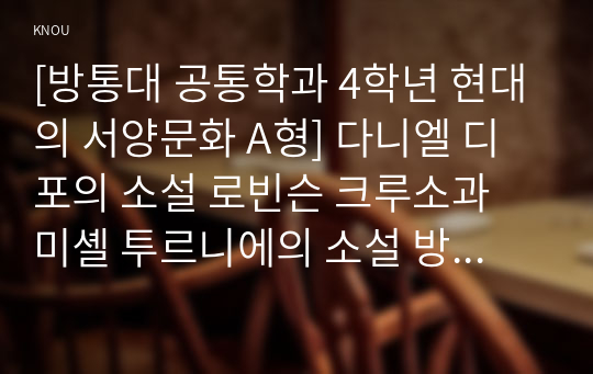 [방통대 공통학과 4학년 현대의 서양문화 A형] 다니엘 디포의 소설 로빈슨 크루소과 미셸 투르니에의 소설 방드르디, 태평양의 끝을 비교하면서 후자의 작품에 나타난 포스트모더니즘적 특징들에 대해 설명하시오.