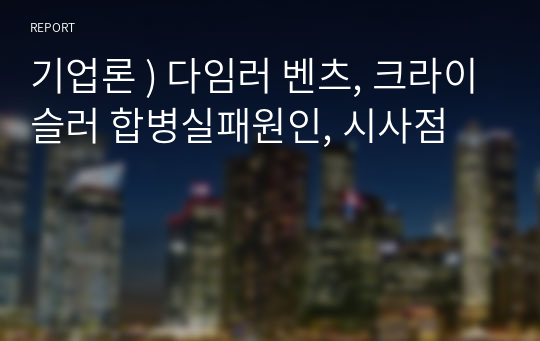 기업론 ) 다임러 벤츠, 크라이슬러 합병실패원인, 시사점