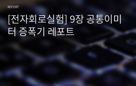 [전자회로실험] 9장 공통이미터 증폭기 레포트