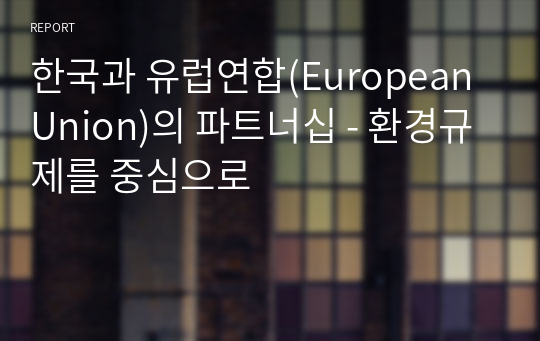 한국과 유럽연합(European Union)의 파트너십 - 환경규제를 중심으로