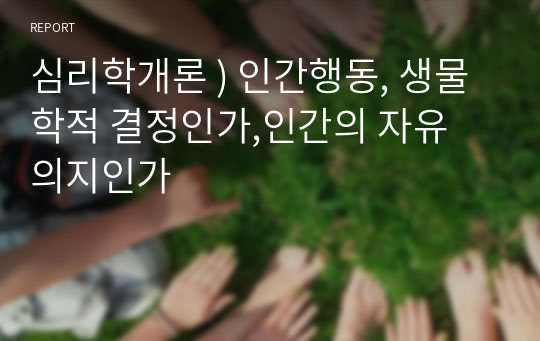 심리학개론 ) 인간행동, 생물학적 결정인가,인간의 자유 의지인가