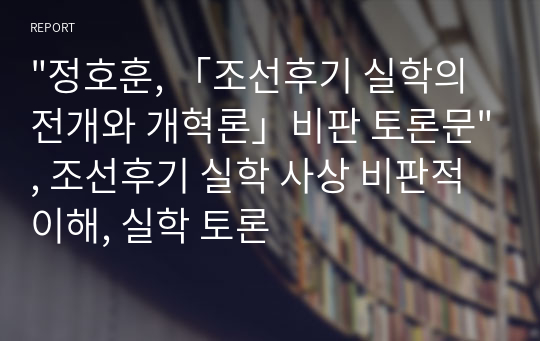 &quot;정호훈, 「조선후기 실학의 전개와 개혁론」비판 토론문&quot;, 조선후기 실학 사상 비판적 이해, 실학 토론