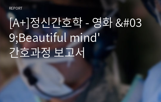 [A+]정신간호학 - 영화 &#039;Beautiful mind&#039; 간호과정 보고서