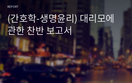 (간호학-생명윤리) 대리모에 관한 찬반 보고서