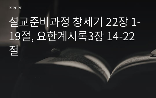 설교준비과정 창세기 22장 1-19절, 요한계시록3장 14-22절