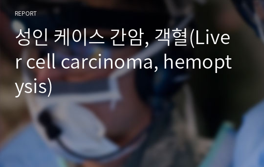 성인 케이스 간암, 객혈(Liver cell carcinoma, hemoptysis)