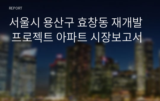 서울시 용산구 효창동 재개발 프로젝트 아파트 시장보고서