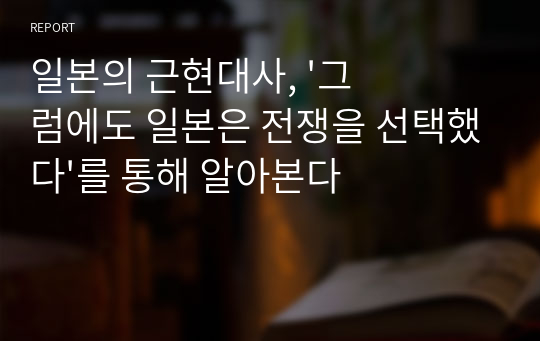 일본의 근현대사, &#039;그럼에도 일본은 전쟁을 선택했다&#039;를 통해 알아본다