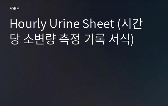 Hourly Urine Sheet (시간당 소변량 측정 기록 서식)