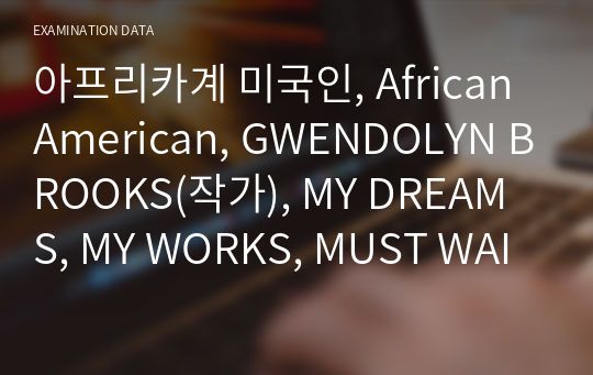 아프리카계 미국인, African American, GWENDOLYN BROOKS(작가), MY DREAMS, MY WORKS, MUST WAIT TILL AFTER HELL(시), THE BEAN EATERS(시) 정리