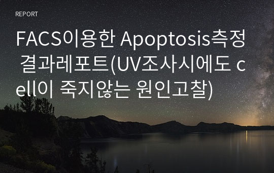 FACS이용한 Apoptosis측정 결과레포트(UV조사시에도 cell이 죽지않는 원인고찰)