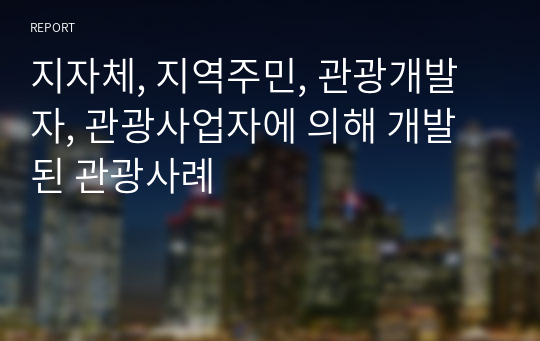 지자체, 지역주민, 관광개발자, 관광사업자에 의해 개발된 관광사례