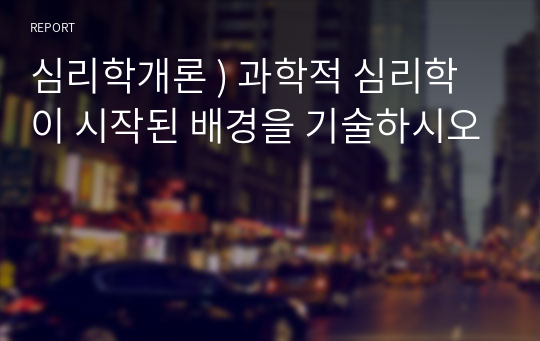 심리학개론 ) 과학적 심리학이 시작된 배경을 기술하시오