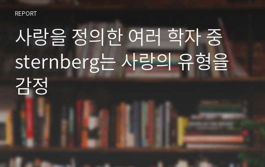 사랑을 정의한 여러 학자 중  sternberg는 사랑의 유형을 감정