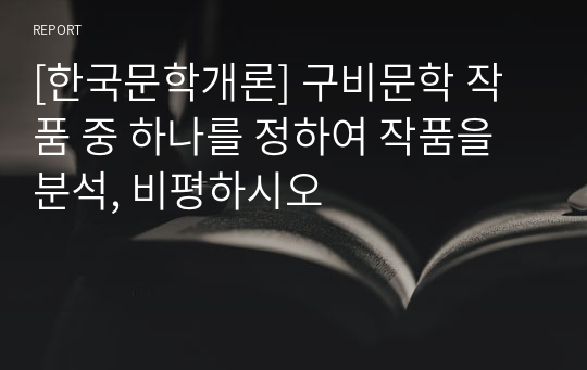 [한국문학개론] 구비문학 작품 중 하나를 정하여 작품을 분석, 비평하시오