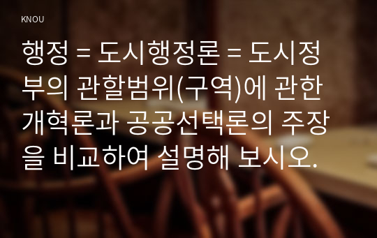 행정 = 도시행정론 = 도시정부의 관할범위(구역)에 관한 개혁론과 공공선택론의 주장을 비교하여 설명해 보시오.