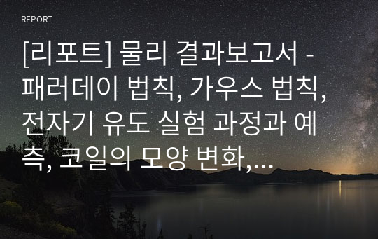 [리포트] 물리 결과보고서 - 패러데이 법칙, 가우스 법칙, 전자기 유도 실험 과정과 예측, 코일의 모양 변화, 코일의 단면적 변화, 자속의 변화