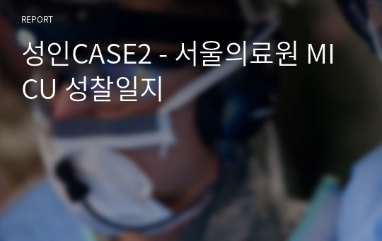 성인CASE2 - 서울의료원 MICU 성찰일지
