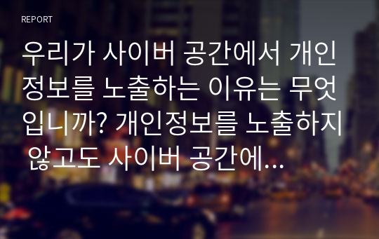 우리가 사이버 공간에서 개인정보를 노출하는 이유는 무엇입니까? 개인정보를 노출하지 않고도 사이버 공간에서 정체성을 형성하거나 유지할 수 있는 방법이 있을까요?