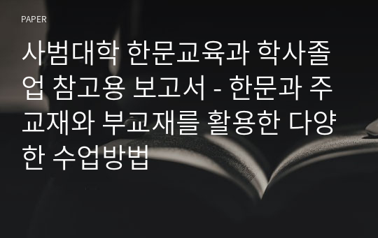 사범대학 한문교육과 학사졸업 참고용 보고서 - 한문과 주교재와 부교재를 활용한 다양한 수업방법