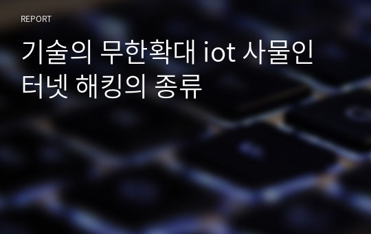 기술의 무한확대 iot 사물인터넷 해킹의 종류