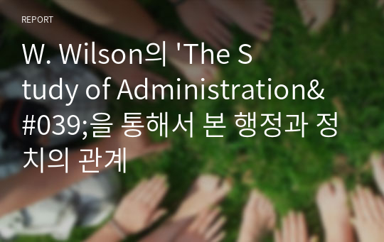 W. Wilson의 &#039;The Study of Administration&#039;을 통해서 본 행정과 정치의 관계